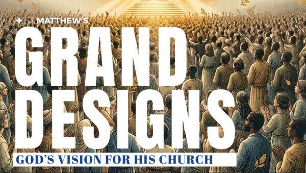 Grand Designs – God’s Vision for His Church